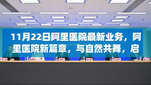 阿里医院新篇章，与自然共舞的心灵之旅启动，11月22日最新业务亮相