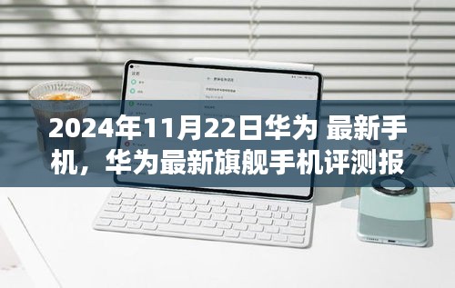 华为最新旗舰手机深度评测报告与用户体验体验报告（2024年最新版）