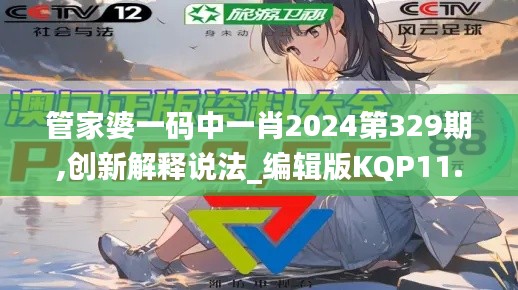 管家婆一码中一肖2024第329期,创新解释说法_编辑版KQP11.59