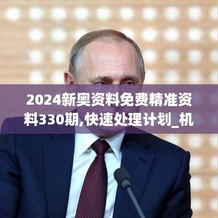 2024新奥资料免费精准资料330期,快速处理计划_机器版SOV11.98