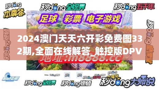 2024澳门天天六开彩免费图332期,全面在线解答_触控版DPV11.55