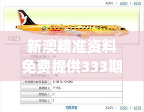 新澳精准资料免费提供333期,航空决策资料_轻奢版FJS11.29