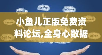 小鱼儿正版免费资料论坛,全身心数据计划_迷你版IMJ16.74