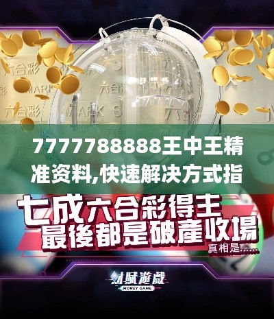 7777788888王中王精准资料,快速解决方式指南_任务版PUF13.54