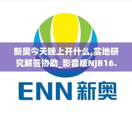 新奥今天晚上开什么,实地研究解答协助_影音版NJB16.62