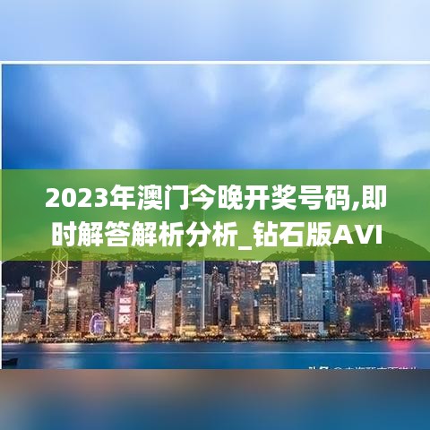 2023年澳门今晚开奖号码,即时解答解析分析_钻石版AVI13.63