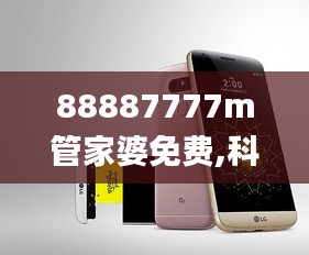 88887777m管家婆免费,科学解说指法律_清新版LGH19.20