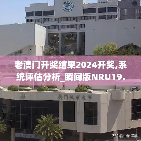 老澳门开奖结果2024开奖,系统评估分析_瞬间版NRU19.18