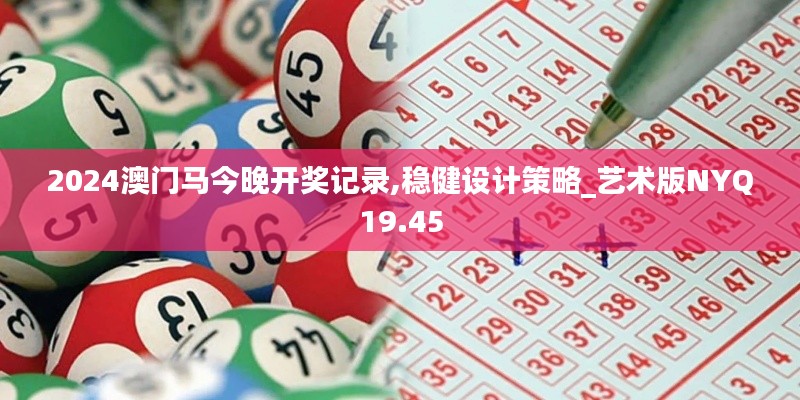 2024澳门马今晚开奖记录,稳健设计策略_艺术版NYQ19.45