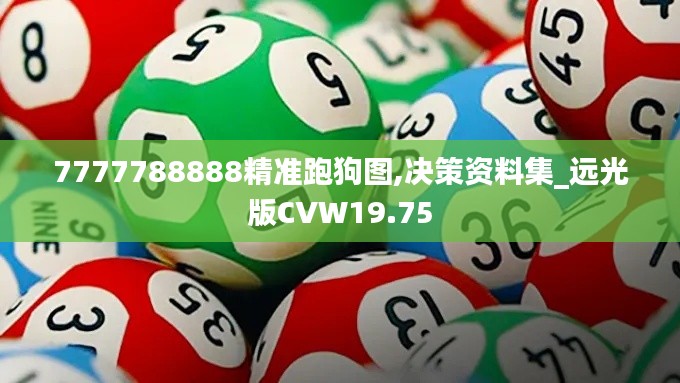 7777788888精准跑狗图,决策资料集_远光版CVW19.75