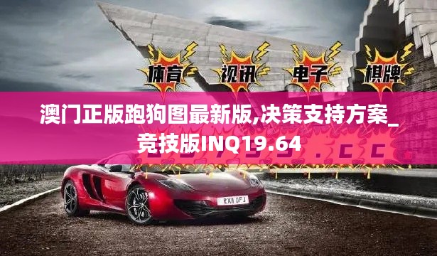 澳门正版跑狗图最新版,决策支持方案_竞技版INQ19.64