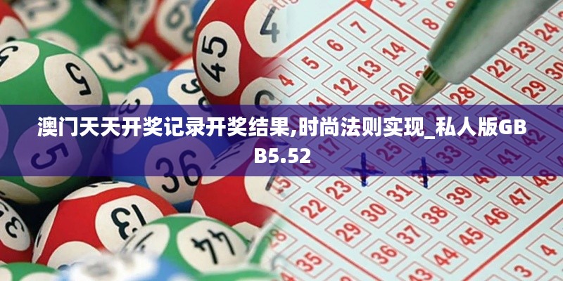 澳门天天开奖记录开奖结果,时尚法则实现_私人版GBB5.52