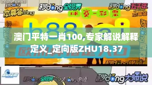 澳门平特一肖100,专家解说解释定义_定向版ZHU18.37