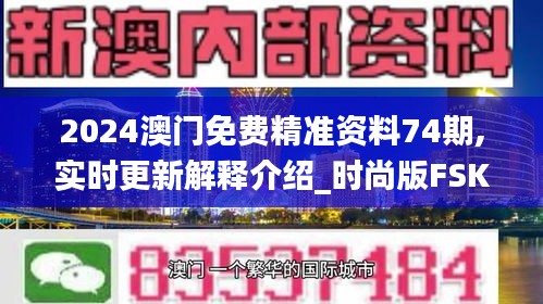 2024澳门免费精准资料74期,实时更新解释介绍_时尚版FSK4.43