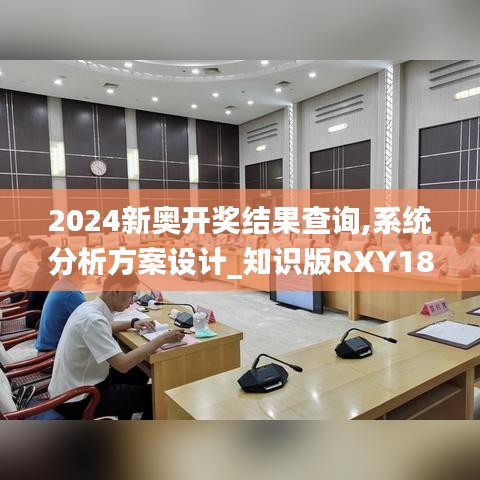 2024新奥开奖结果查询,系统分析方案设计_知识版RXY18.11