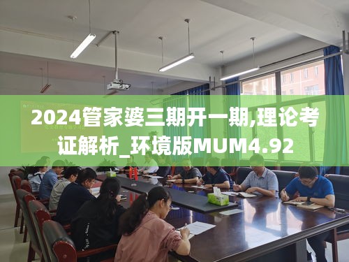 2024管家婆三期开一期,理论考证解析_环境版MUM4.92