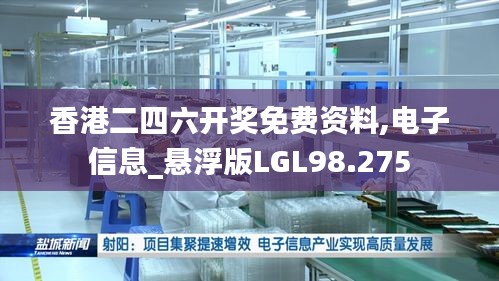 香港二四六开奖免费资料,电子信息_悬浮版LGL98.275