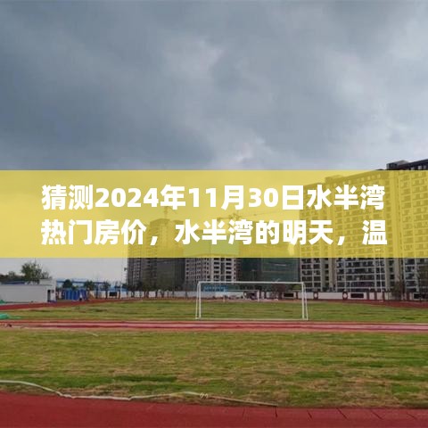 猜测2024年11月30日水半湾热门房价，水半湾的明天，温馨家园的未来猜想