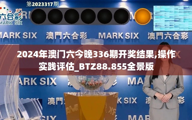 2024年澳门六今晚336期开奖结果,操作实践评估_BTZ88.855全景版