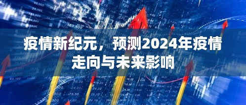 疫情新纪元，预测未来走向与影响，聚焦2024年疫情展望