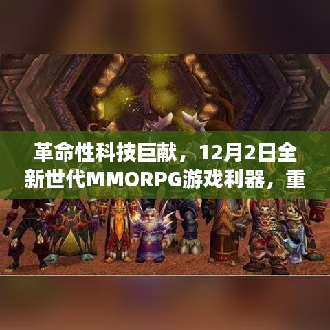 革命性科技巨献，全新世代MMORPG游戏利器重塑未来体验，引领游戏新纪元