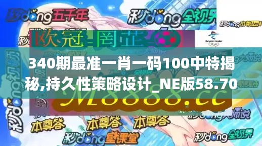 340期最准一肖一码100中特揭秘,持久性策略设计_NE版58.704-9