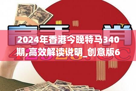 2024年香港今晚特马340期,高效解读说明_创意版6.941