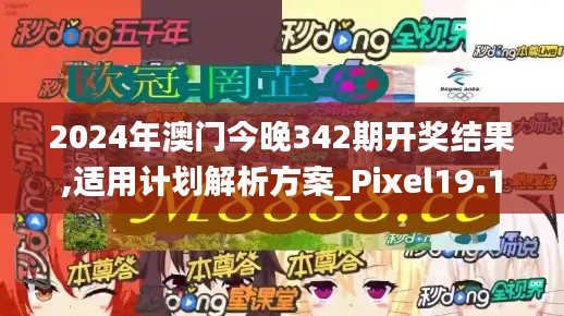 2024年澳门今晚342期开奖结果,适用计划解析方案_Pixel19.180