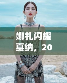 娜扎闪耀戛纳，最新时尚风采亮相于2024年12月6日