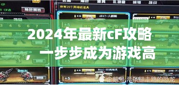 2024最新cF攻略，从初学者到游戏高手的全方位指南