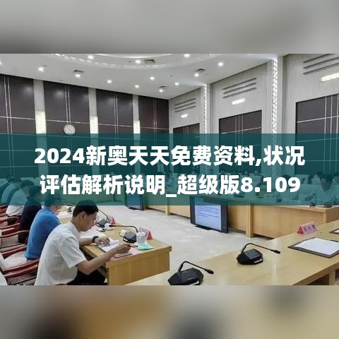 2024新奥天天免费资料,状况评估解析说明_超级版8.109