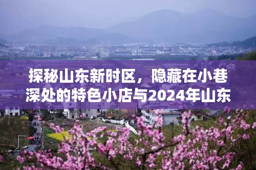 探秘山东新时区，隐藏在小巷深处的特色小店与2024年山东省区划新篇章