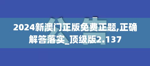 2024新澳门正版免费正题,正确解答落实_顶级版2.137