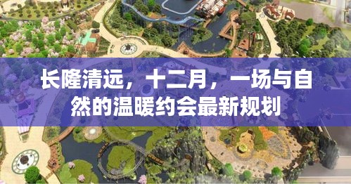 长隆清远十二月自然温暖之旅最新规划揭秘