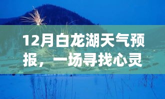 12月白龙湖天气预报，冰雪奇缘的心灵宁静之旅