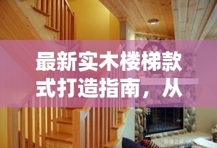 实木楼梯款式DIY指南，从选材到安装全攻略，附详细图片展示