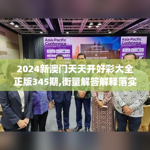 2024新澳门天天开好彩大全正版345期,衡量解答解释落实_安卓版2.318