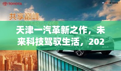 天津一汽革新巨献，未来科技驾驭生活，重磅新品汽车即将于2024年12月登场！