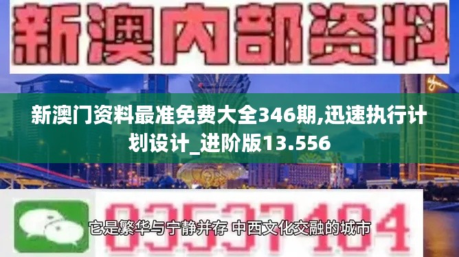 新澳门资料最准免费大全346期,迅速执行计划设计_进阶版13.556