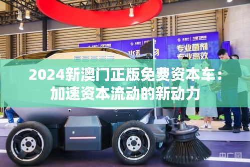 2024新澳门正版免费资本车：加速资本流动的新动力