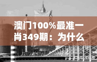 澳门100%最准一肖349期：为什么这次预测如此重要？