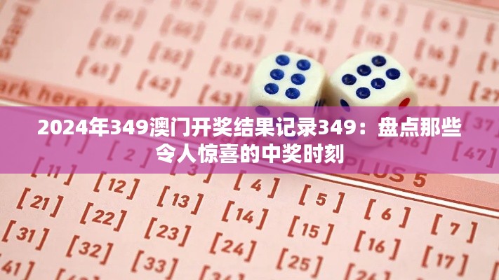 2024年349澳门开奖结果记录349：盘点那些令人惊喜的中奖时刻