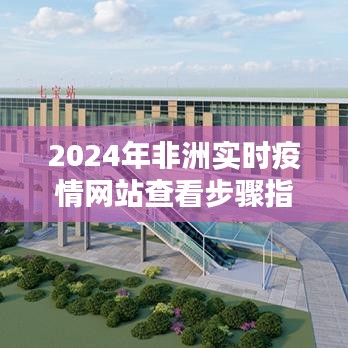 初学者与进阶用户适用的2024年非洲实时疫情网站查看步骤指南