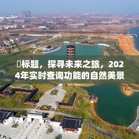 探寻未来之旅，自然美景探索记与实时查询功能的探索之旅 2024年