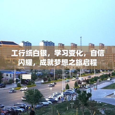 工行纸白银，启程学习变化，自信成就梦想之旅