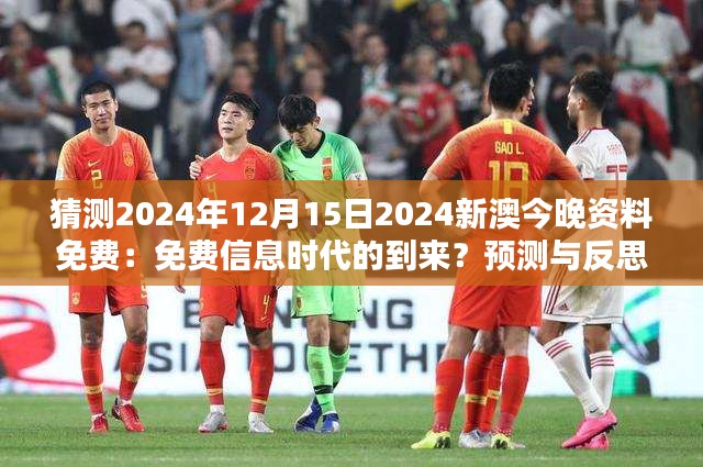 猜测2024年12月15日2024新澳今晚资料免费：免费信息时代的到来？预测与反思