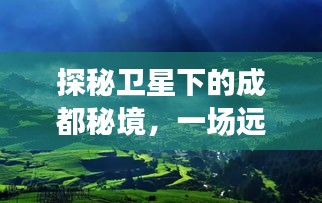 探秘卫星下的成都秘境，心灵之旅的远离尘嚣之旅