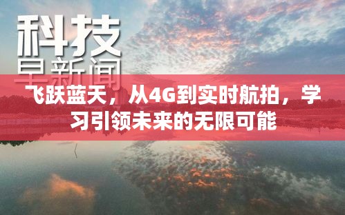 从4G到实时航拍，学习引领飞行梦想，探索未来无限可能