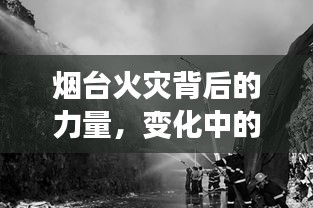 烟台火灾背后的力量，自信与成就之光展现时代变迁