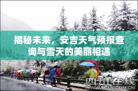 揭秘未来，安吉天气预报查询与雪天美丽相遇的奥秘